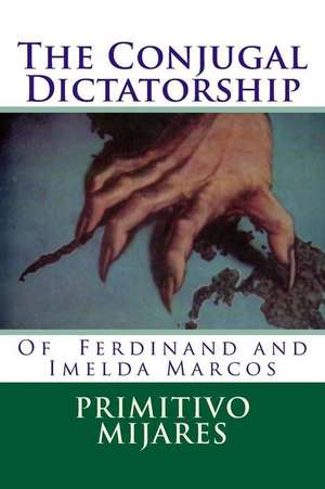 The Conjugal Dictatorship of Ferdinand and Imelda Marcos de Primitivo Mijares