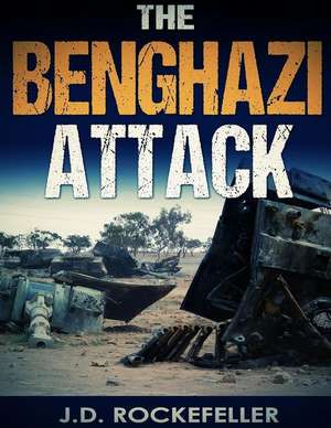 The Benghazi Attack de Rockefeller, J. D.