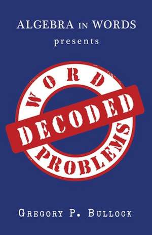 Algebra in Words Presents Word Problems Decoded de Gregory P. Bullock