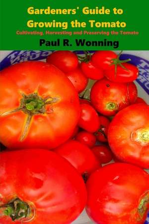 Gardeners' Guide to Growing the Tomato de Paul R. Wonning