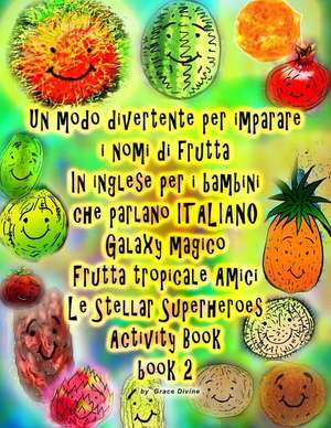 Un Modo Divertente Per Imparare I Nomi Di Frutta in Inglese Per I Bambini Che Parlano Italiano Galaxy Magico Frutta Tropicale Amici Le Stellar Superhe de Grace Divine