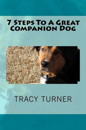 7 Steps to a Great Companion Dog de Tracy E. Turner