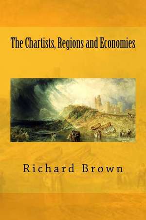 The Chartists, Regions and Economies de Richard Brown