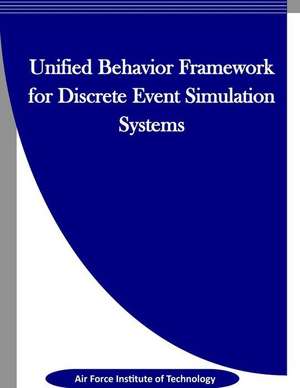 Unified Behavior Framework for Discrete Event Simulation Systems de Air Force Institute of Technology