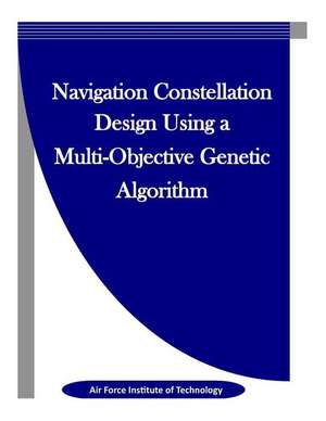 Navigation Constellation Design Using a Multi-Objective Genetic Algorithm de Air Force Institute of Technology