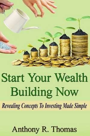 Start Your Wealth Building Now de Anthony R. Thomas