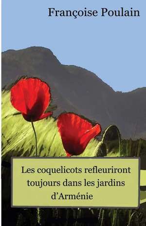 Les Coquelicots Refleuriront Toujours Dans Les Jardins D Armenie de Poulain, Francoise