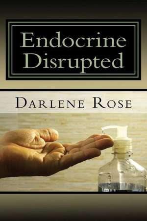 Endocrine Disrupted de Darlene M. Rose Hhp