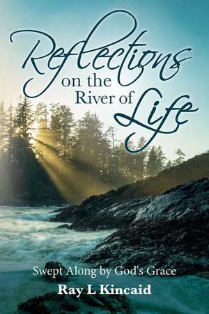 Reflections on the River of Life de Ray L. Kincaid