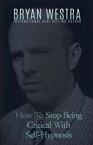 How to Stop Being Critical with Self-Hypnosis de Bryan Westra