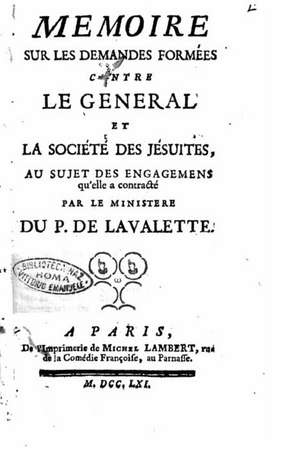 Memoire Sur Les Demandes Formees Contre Le General Et La Societe Des Jesuites, Au Sujet Des Engagemens Qu'elle a Contracte Par Le Ministere Du P. de L de Michel Lambert