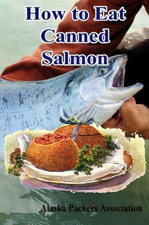 How to Eat Canned Salmon de Alaska Packers Association