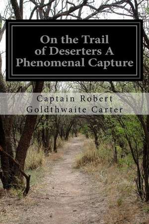 On the Trail of Deserters a Phenomenal Capture de Captain Robert Goldthwaite Carter