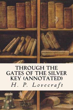 Through the Gates of the Silver Key (Annotated) de H. P. Lovecraft