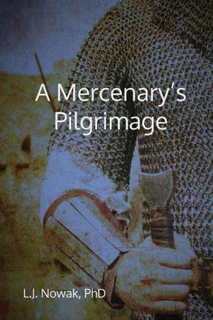 A Mercenary's Pilgrimage de L. J. Nowak Phd