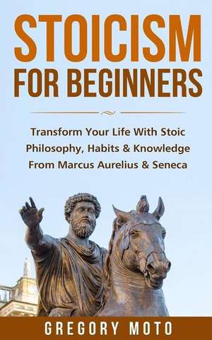 Stoicism for Beginners de Gregory Moto