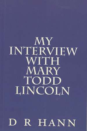 My Interview with Mary Todd Lincoln de D. R. Hann