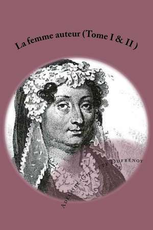 La Femme Auteur (Tome I & II ) de Adelaide-Gillette Dufrenoy