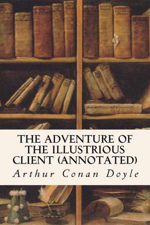 The Adventure of the Illustrious Client (Annotated) de Arthur Conan Doyle