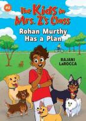 The Kids in Mrs. Z's Class: Rohan Murthy Has a Plan de Rajani Larocca