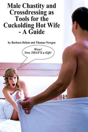 Male Chastity and Crossdressing as Tools for the Cuckolding Hot Wife - A Guide de Barbara Deloto