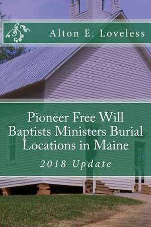 Pioneer Free Will Baptists Ministers Burial Locations in Maine de Alton E. Loveless