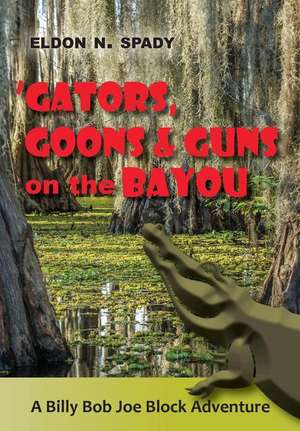 Gators, Goons, and Guns on the Bayou de Eldon N. Spady