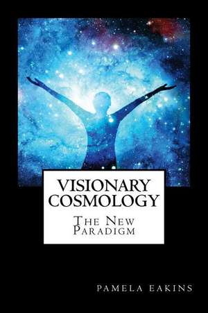 Visionary Cosmology de Pamela Eakins Ph. D.