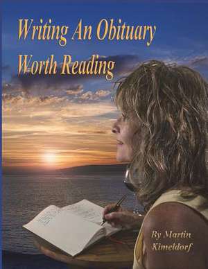 Writing an Obituary Worth Reading de Martin Kimeldorf Kimel