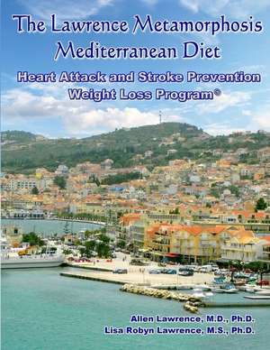 The Lawrence Metamorphosis Mediterranean Heart Attack and Stroke Prevention Weight Loss Diet Program de Allen Lawrence M. D.