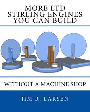 More Ltd Stirling Engines You Can Build Without a Machine Shop de Jim R. Larsen