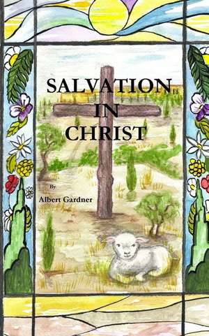 Salvation in Christ de Albert Gardner