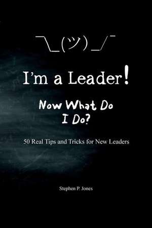 I'm a Leader! Now What Do I Do? de Stephen P. Jones