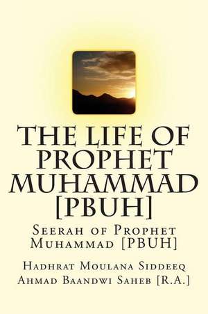 The Life of Prophet Muhammad [Pbuh] de Hadhrat Moul Ahmad Baandwi Saheb [R a. ].