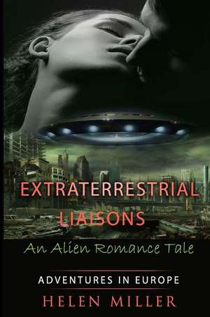 Extraterrestrial Liaisons an Alien Romance Tale de Helen Miller