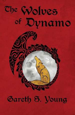 The Wolves of Dynamo de Gareth S. Young