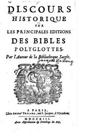 Discours Historique Sur Les Principales Editions Des Bibles Polyglottes de Jacques Le Long