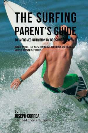 The Surfing Parent's Guide to Improved Nutrition by Boosting Your Rmr de Correa (Certified Sports Nutritionist)