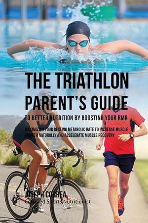 The Triathlon Parent's Guide to Better Nutrition by Boosting Your Rmr de Correa (Certified Sports Nutritionist)