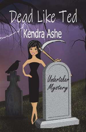 Dead Like Ted de Kendra Ashe