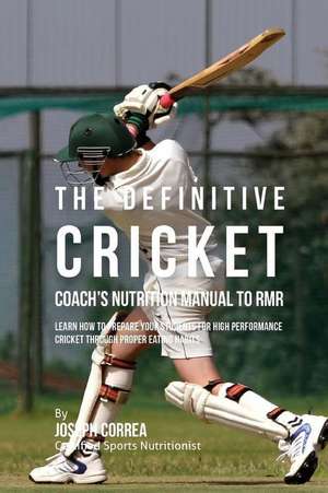 The Definitive Cricket Coach's Nutrition Manual to Rmr de Correa (Certified Sports Nutritionist)