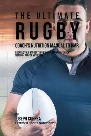 The Ultimate Rugby Coach's Nutrition Manual to Rmr de Correa (Certified Sports Nutritionist)