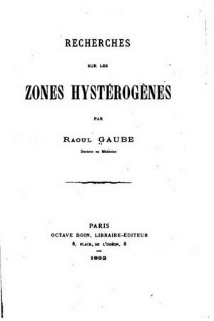 Recherches Sur Les Zones Hysterogenes de Raoul Gaube