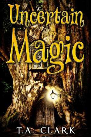 Uncertain Magic de T. a. Clark