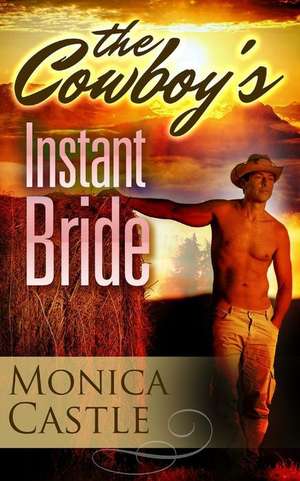 The Cowboy's Instant Bride de Monica Castle