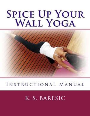 Spice Up Your Wall Yoga de K. S. Baresic