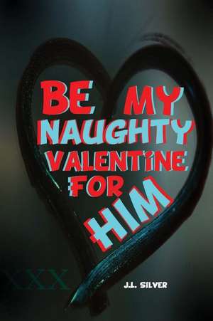 Be My Naughty Valentine for Him de J. L. Silver