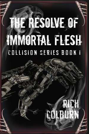 The Resolve of Immortal Flesh de Rich Colburn