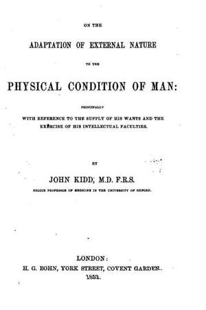 On the Adaptation of External Nature to the Physical Condition of Man de John Kidd