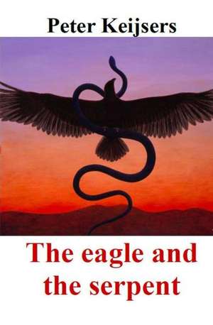 The Eagle and the Serpent de Peter Keijsers